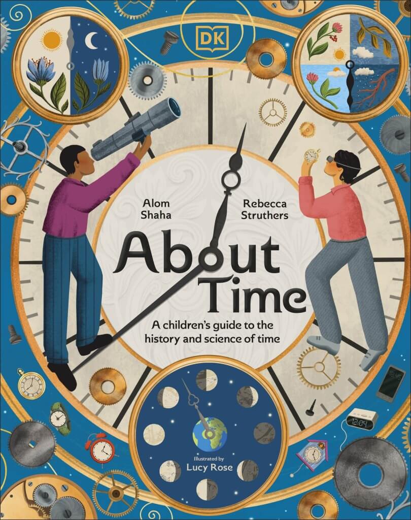 About Time by Rebecca Struthers and Alom Shaha, illustrated by Lucy Rose, DK Children's, 28 August, £14.99
